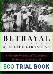 Betrayal at Little Gibraltar A German Fortress, a Treacherous American General, and the Battle to End World War I