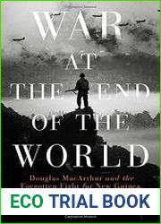 War at the End of the World Douglas MacArthur and the Forgotten Fight For New Guinea, 1942-1945