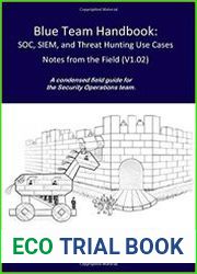 Blue Team Handbook SOC, SIEM, and Threat Hunting (V1.02) A Condensed Guide for the Security Operations Team and Threat Hunter