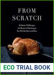 From Scratch 10 Meals, 150 Recipes, and Dozens of Techniques You Will Use Over and Over