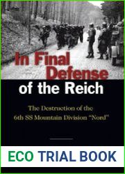 In Final Defense of the Reich The Destruction of the 6th SS Mountain Division "Nord"