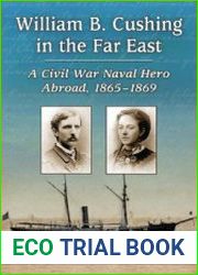 William B. Cushing in the Far East.A Civil War Naval Hero Abroad, 1865-1869