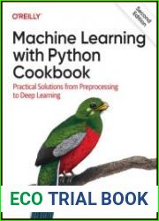 Machine Learning with Python Cookbook Practical Solutions from Preprocessing to Deep Learning, 2nd Edition (Final Release)