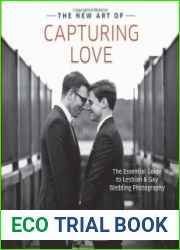 The New Art of Capturing Love The Essential Guide to Lesbian and Gay Wedding Photography
