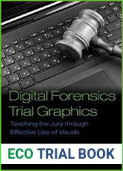 Digital Forensics Trial Graphics Teaching the Jury through Effective Use of Visuals