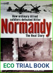Normandy The Real Story How Ordinary Allied Soldiers Defeated Hitler