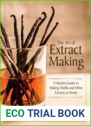 The Art of Extract Making A Kitchen Guide to Making Vanilla and Other Extracts at Home