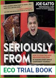 Seriously From Scratch How to Cook the Most Delicious Food Ever By Making Every Single Component Yourself