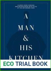 A Man & His Kitchen Classic Home Cooking and Entertaining with Style at the Wm Brown Farm