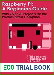 Raspberry Pi A Beginners Guide with Over 20 Projects for the Pocket-Sized Computer Projects for the Raspberry Pi 2, B+ and A+