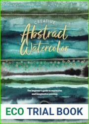 Creative Abstract Watercolor The beginner|s guide to expressive and imaginative painting