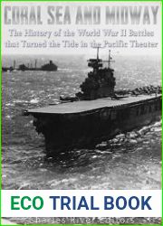 Coral Sea and Midway The History of the World War II Battles that Turned the Tide in the Pacific Theater