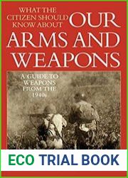 What the Citizen Should Know About Our Arms and Weapons A Guide to Weapons from the 1940s