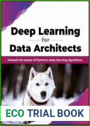 Deep Learning for Data Architects Unleash the power of Python|s deep learning algorithms