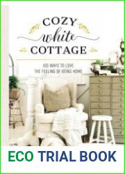 Cozy White Cottage 100 Ways to Love the Feeling of Being Home
