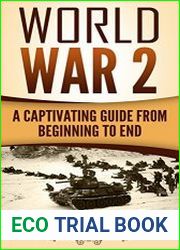 World War 2 A Captivating Guide from Beginning to End (The Second World War and D Day Book 1)