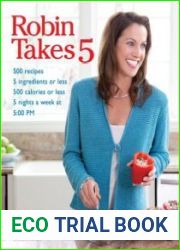 Robin Takes 5 500 Recipes, 5 Ingredients or Less, 500 Calories or Less, for 5 Nights/Week at 500 PM
