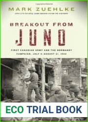 Breakout from Juno First Canadian Army and the Normandy Campaign, July 4-August 21, 1944
