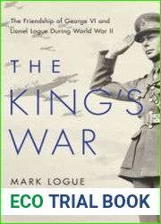 The King|s War The Friendship of George VI and Lionel Logue During World War II