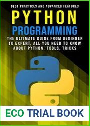 PYTHON PROGRAMMING The ultimate guide from a beginner to expert, all you need to know about python, tools, tricks, best practices, and advanced features