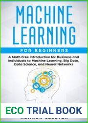 Machine Learning For Beginners A Math Free Introduction for Business and Individuals to Machine Learning, Big Data, Data Science, and Neural Networks