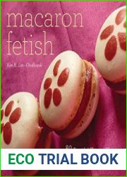 Macaron Fetish 80 Fanciful Shapes, Flavors, and Colors to Take Macarons to the Next Level