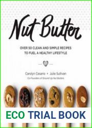 Nut Butter Over 50 Clean and Simple Recipes to Fuel a Healthy Lifestyle