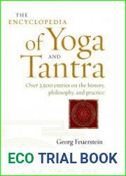 The Encyclopedia of Yoga and Tantra Over 2,500 Entries on the History, Philosophy, and Practice