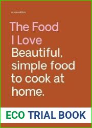 The Food I Love Beautiful, Simple Food to Cook at Home A new edition
