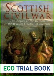 The Scottish Civil War The Bruces and Balliols and the War for Control of Scotland 1286-1356