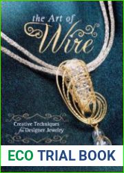 The Art of Wire Creative Techniques for Designer Jewelry