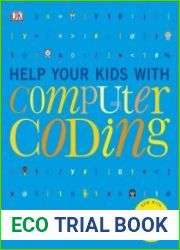 Help Your Kids with Computer Coding A Unique Step-by-Step Visual Guide, from Binary Code to Building Games Revised, Updated edition