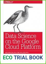 Data Science on the Google Cloud Platform Implementing End-to-End Real-time Data Pipelines from ingest to machine learning