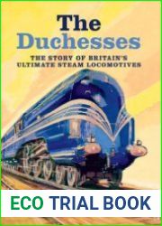 The Duchesses The Story of Britain|s Ultimate Steam Locomotives