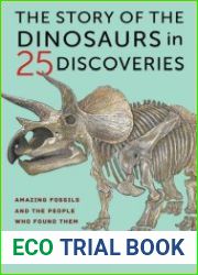 The Story of the Dinosaurs in 25 Discoveries Amazing Fossils and the People Who Found Them