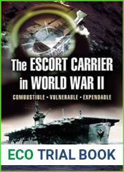 Escort Carrier of the Second World War Combustible, Vulnerable and Expendable!