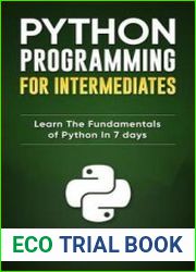 Python Programming for Intermediates Learn the Fundamentals of Python in 7 Days