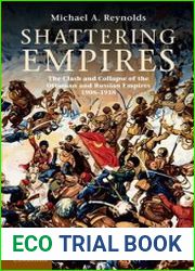 Shattering Empires The Clash and Collapse of the Ottoman and Russian Empires, 1908–1918
