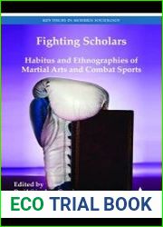 Fighting Scholars Habitus and Ethnographies of Martial Arts and Combat Sports (Key Issues in Modern Sociology)