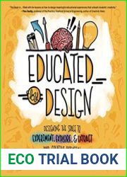Educated by Design Designing the Space to Experiment, Explore, and Extract Your Creative Potential