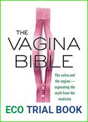 The Vagina Bible The Vulva and the Vagina Separating the Myth from the Medicine