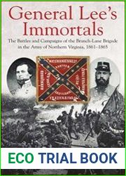 General Lee’s Immortals The Battles and Campaigns of the Branch-Lane Brigade in the Army of Northern Virginia, 1861-1865