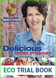 Delicious Under Pressure Over 100 Pressure Cooker and Instant Pot Recipes