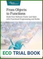 From Objects to Functions Build Your Software Faster and Safer With Functional Programming and Kotlin