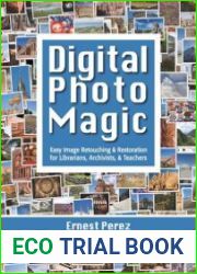 Digital Photo Magic Easy Image Retouching and Restoration for Librarians, Archivists, and Teachers