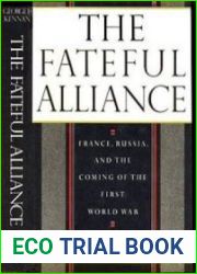 The Fateful Alliance France, Russia, and the Coming of the First World War