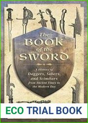 The Book of the Sword A History of Daggers, Sabers, and Scimitars from Ancient Times to the Modern Day