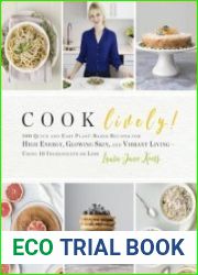 Cook Lively! 100 Quick and Easy Plant-Based Recipes for High Energy, Glowing Skin, and Vibrant Living-Using 10 Ingredients or Less