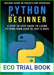 Python for Beginners A Step-by-Step Guide to Learn Python from Zero in just 5 Days Includes Hands-on-Projects and Exercises