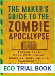 Maker|s Guide to the Zombie Apocalypse Defend Your Base with Simple Circuits, Arduino, and Raspberry Pi